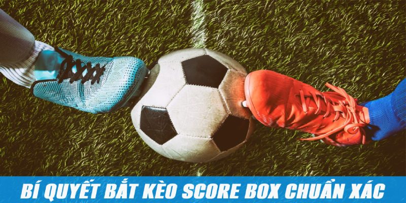 Bí kíp chơi cược Score Box an toàn thắng lớn