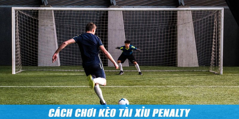 Cách chơi tài xỉu penalty dễ hiểu cho người mới