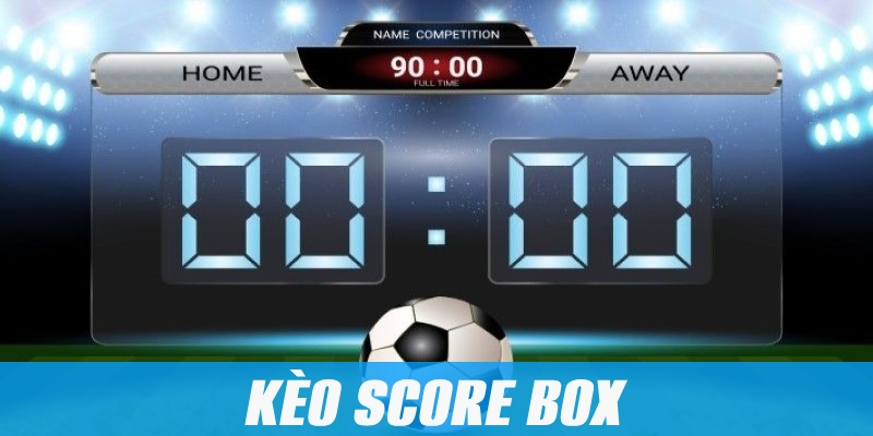 Kèo Score Box – Cơ Hội Trải Nghiệm Thú Vị Cho Dân Cược