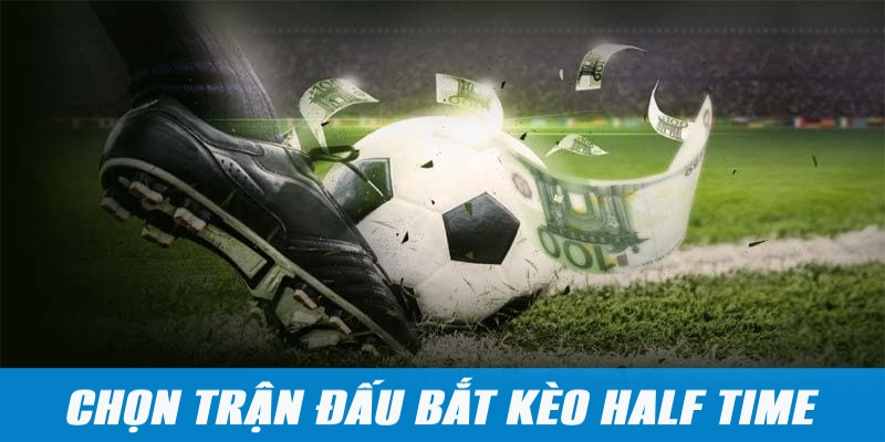 Trận đấu lý tưởng giúp người chơi dễ thắng kèo Half Time